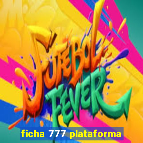 ficha 777 plataforma